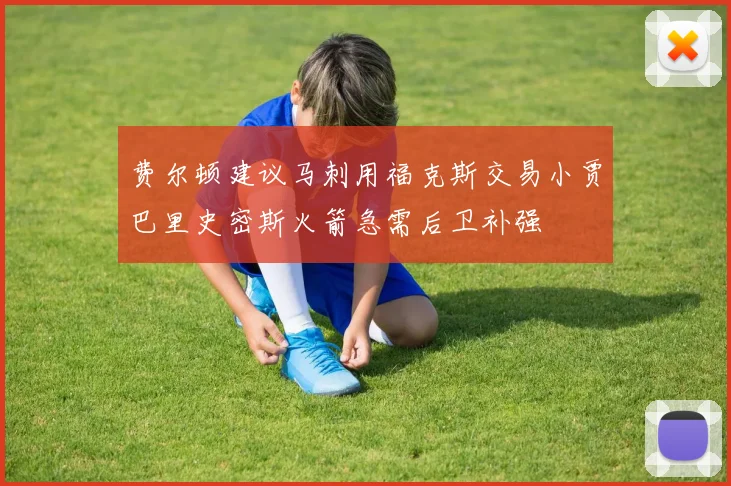 费尔顿建议马刺用福克斯交易小贾巴里史密斯火箭急需后卫补强