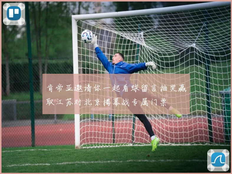 肯帝亚邀请你一起看球留言抽奖赢取江苏对北京揭幕战专属门票